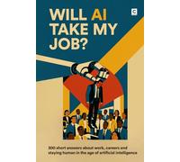 Will AI Take My Job?: 300 short answers about work, careers and staying human in the age of artificial intelligence