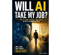 WILL AI TAKE MY JOB?: How to Adapt, Upskill, and Thrive in an AI-Powered World