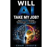 Will AI Take My Job?: How to Future-Proof Your Career, Stay Relevant, and Thrive in the Age of Automation and Artificial Intelligence (Business and Life Skills)