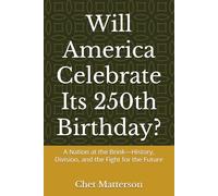 Will America Celebrate Its 250th Birthday?: A Nation at the Brink-History, Division, and the Fight for the Future