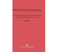 Will and Political Legitimacy: A Critical Exposition of Social Contract Theory in Hobbes, Locke, Rousseau, Kant, and Hegel