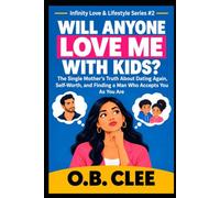 Will Anyone Love Me With Kids?: The Single Mother's Truth About Dating Again, Self-Worth, and Finding a Man Who Accepts You As You Are (Infinity Love & Lifestyle Series #1)
