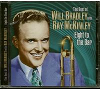 Will Bradley - The Best of Will Bradley with Ray McKinley: Eight to the Bar