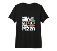 Will Build Robots for Pizza Engineering Robotics |- Premium T-Shirt