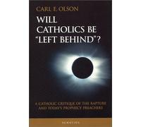 Will Catholics be Left Behind?: A Critique of the Rapture and Today's Prophecy Preachers (Modern Apologetics Library)