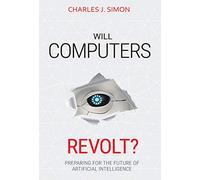 Will Computers Revolt?: Preparing for the Future of Artificial Intelligence