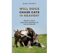 Will Dogs Chase Cats in Heaven?: People, Pets, and Wild Animals in the Afterlife