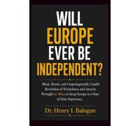 Will Europe ever be independent?: Blunt, Brutal, and Unapologetically Candid Revelation of Wickedness and Atrocity Wrought in Africa to Keep Europe in a State of False Supremacy.