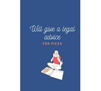 Will Give a Legal Advice For Pizza: 6 x 9 inch, 120 pages - Funny Lawyer Gag Gift For a Coworker, Family & Friends