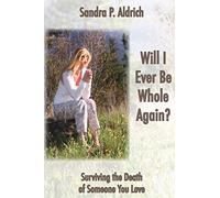 Will I Ever Be Whole Again: Surviving the Death of Someone You Love