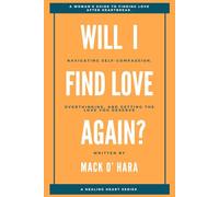 WILL I FIND LOVE AGAIN?: A Woman's Guide to Finding Love After Heartbreak: Navigating Self-Compassion, Overthinking, and Getting the Love You Deserve (THE HEALING HEARTS SERIES)