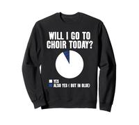 Will I Go To Choir Today YES Sweatshirt