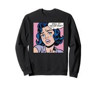 Will it never end? Pop art girl Sweatshirt