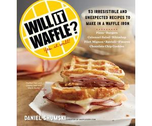 Will It Waffle? : 53 Irresistible and Unexpected Recipes to Make in a Waffle Iron
