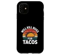 Will Kill Bugs For Tacos Exterminator Cravings ----- Case for iPhone 11
