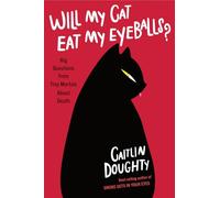 Will My Cat Eat My Eyeballs? - Big Questions from Tiny Mortals About Death