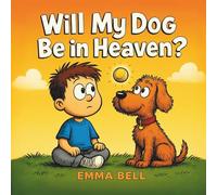 Will My Dog Be in Heaven?: A Christian Story About Pet Loss, Grief, and God’s Promise of Forever