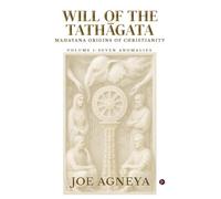WILL OF THE TATHĀGATA: Mahayana origins of Christianity Volume I - Seven Anomalies