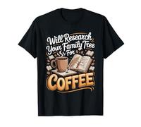 Will Research Your Family Tree for Coffee Genealogy T-Shirt