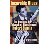 Will Romano: Incurable Blues: The Trouble and Triumph of Blues Legend Hubert Sumlin: The Troubles & Triumph of Blues Legend Hubert Sumlin