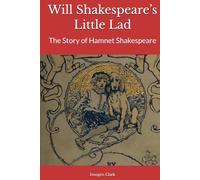 Will Shakespeare’s Little Lad: The Story of Hamnet Shakespeare
