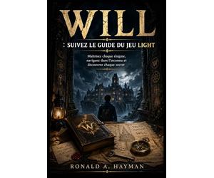 WILL : SUIVEZ LE GUIDE DU JEU LIGHT: Maîtrisez chaque énigme, naviguez dans l'inconnu et découvrez chaque secret