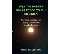 WILL THE PARKER SOLAR PROBE TOUCH THE SUN: Unveiling Mysteries and Pushing Boundaries in Solar Exploration