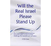 Will the Real Israel Please Stand Up: The inconvenient and sometimes uncomfortable scriptures that challenge the mainstream narrative