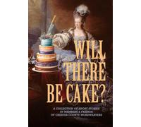 Will There Be Cake?: A Collection of Short Stories by Members and Friends of the Chester County WordWeavers