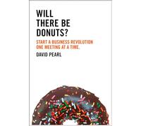Will There Be Donuts?. by David Pearl: Start a business revolution one meeting at a time