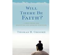 WILL THERE BE FAITH: A New Vision for Educating and Growing Disciples