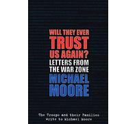 Will They Ever Trust Us Again?: Letters from the War Zone to Michael Moore