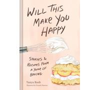 Will This Make You Happy : Stories & Recipes from a Year of Baking