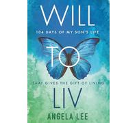 Will to Liv. 104 Days of My Son's Life that Gives the Gift of Living