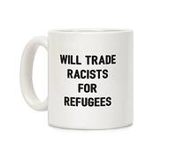 Will Trade Racists For Refugees White 11 Ounce Ceramic Coffee Mug by LookHUMAN