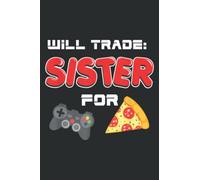 Will Trade Sister for Video Games and Pizza: Lined For Memo Diary Journal, Perfect for School, Office & Home - 6" x 9", 100 Pages