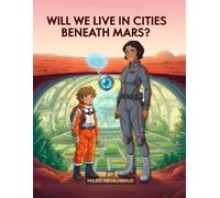 Will We Live in Cities Beneath Mars?: Exploring Underground Habitats, Survival Science, and Life on the Red Planet (Innovation and Space for Young People - Stories and Activities)