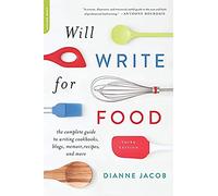 Will Write for Food: The Complete Guide to Writing Cookbooks, Blogs, Memoir, Recipes, and More