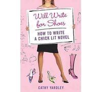 Will Write for Shoes: How to Write a Chick Lit Novel