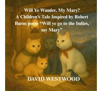 Will Ye Wander, My Mary? A Children’s Tale Inspired by Robert Burns poem “Will ye go to the Indies, my Mary” (Robert Burns for children)