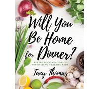 Will you Be Home for Dinner? : Recipe Book and topics for raising healthy kids