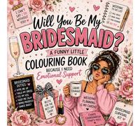 WILL YOU BE MY BRIDESMAID: A funny little colouring book because I need emotional support