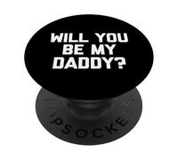 Will You Be My Daddy? - Funny Saying Sarcastic Humor Novelty PopSockets Adhesive PopGrip