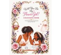 Will You Be My Flower Girl? Colouring Book - Edition Grace: A Flower Girl Proposal Colouring Book & Keepsake Gift for Weddings (The Wedding Keepsake Collection)