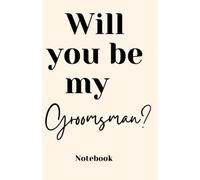 Will you be my Groomsman? Notebook: Will you be our Groomsman? Notebook - Groomsman proposal gift - Pageboy jotter - Usher notepad - Bestman stationery - 150 blank lined A5 size pages