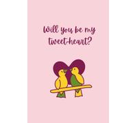 Will You Be My Tweet-Heart Notebook: Gifts for Partner, Valentine's Day Notebook, Cute Gifts, Funny Notebook, Alternative to Card