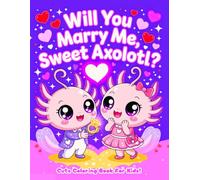 Will You Marry Me, Sweet Axolotl?: Cute Coloring Book For Kids!