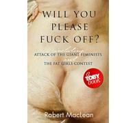 Will You Please Fuck Off?: Including "Attack of the Giant Feminists" and "The Fat Girls Contest": 4 (The Many Loves of Toby Tucker)