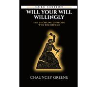 WILL YOUR WILL WILLINGLY: The Discipline to Decide Who You Become: 4 (CMG Golden Formation Series)