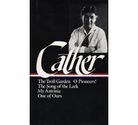 Willa Cather: Early Novels & Stories (Loa #35): The Troll Garden / O Pioneers / The Song of the Lark / My Antonia / One of Ours: 1 (Library of America Willa Cather Edition)